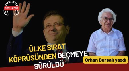 Orhan Bursalı: “Ülke sırat köprüsünden geçmeye sürüldü”