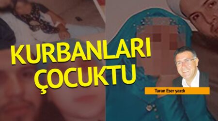 Turan Eser: Kurbanları çocuktu