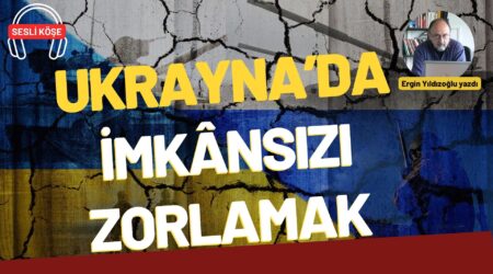 Ergin Yıldızoğlu: “Ukrayna’da imkânsızı zorlamak”