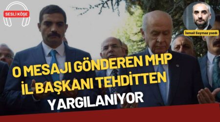 İsmail Saymaz: “O mesajı gönderen MHP il başkanı tehditten yargılanıyor”