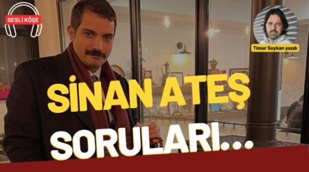 Timur Soykan: “Sinan Ateş soruları…”