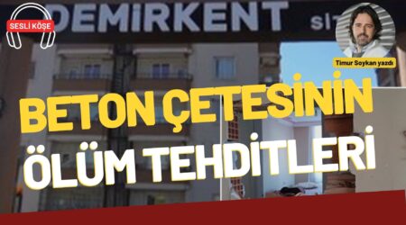 Timur Soykan: “Beton çetesinin ölüm tehditleri”