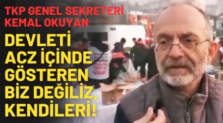 TKP Genel Sekreteri Kemal Okuyan: “Devleti acz içinde gösteren biz değiliz, kendileri!”
