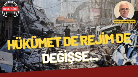 Zafer Arapkirli: “Hükümet de rejim de değişse…”