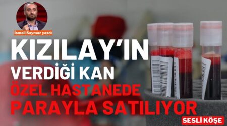 İsmail Saymaz: “Kızılay’ın verdiği kan özel hastanede parayla satılıyor”