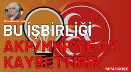 Orhan Bursalı: “Bu işbirliği AKP/MHP’ye oy kaybettirir”