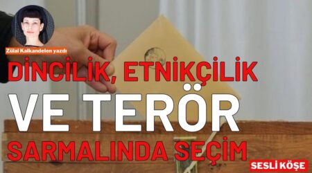Zülal Kalkandelen: “Dincilik, etnikçilik ve terör sarmalında seçim”